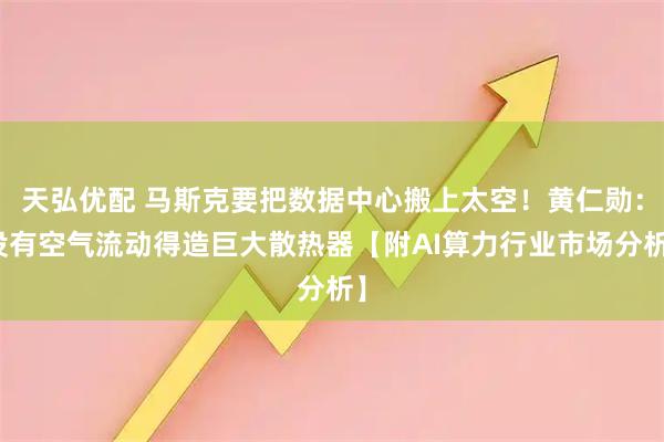 天弘优配 马斯克要把数据中心搬上太空！黄仁勋：没有空气流动得造巨大散热器【附AI算力行业市场分析】